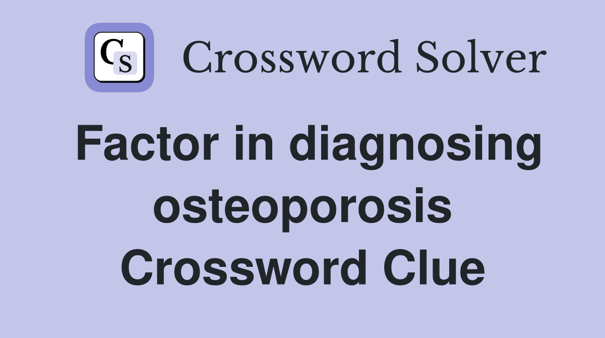 Factor in diagnosing osteoporosis Crossword Clue
