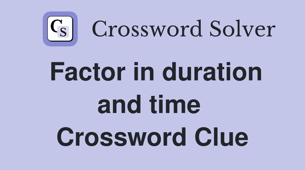 Factor in duration and time  Crossword Clue
