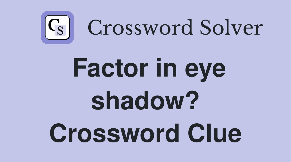 Factor in eye shadow? Crossword Clue