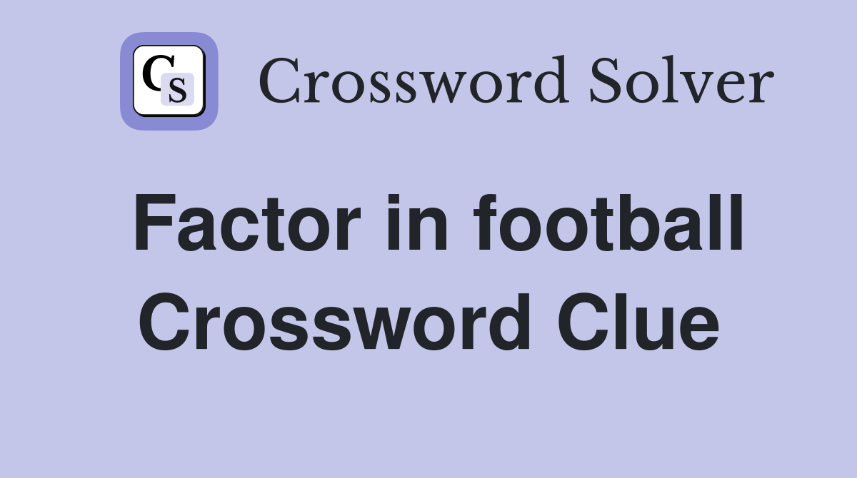 Factor in football Crossword Clue