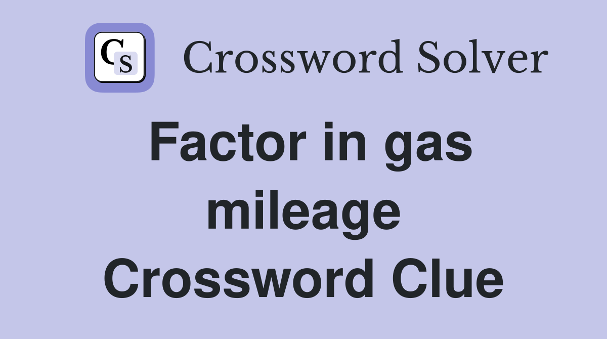 Factor in gas mileage Crossword Clue