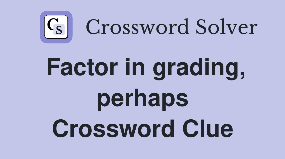 Factor in grading, perhaps Crossword Clue