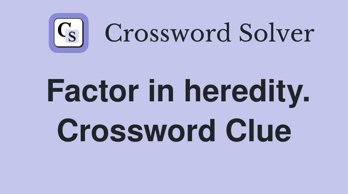 Factor in heredity. Crossword Clue