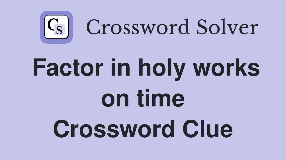 Factor in holy works on time Crossword Clue