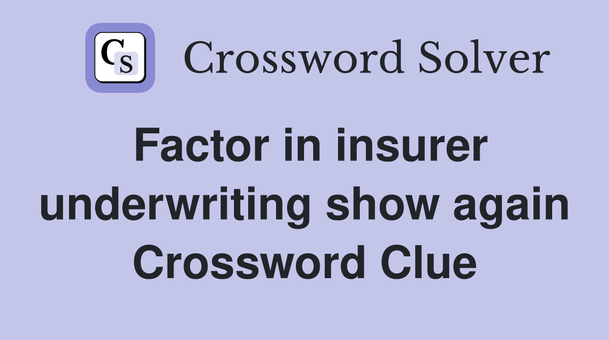 Factor in insurer underwriting show again Crossword Clue