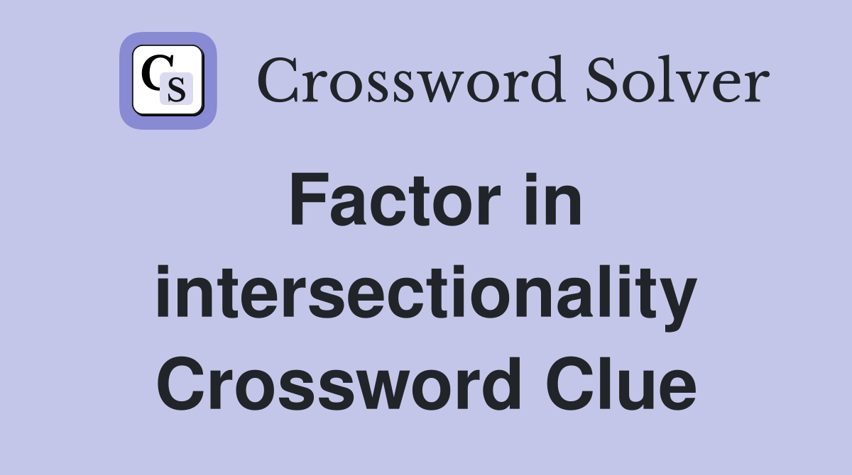 Factor in intersectionality Crossword Clue