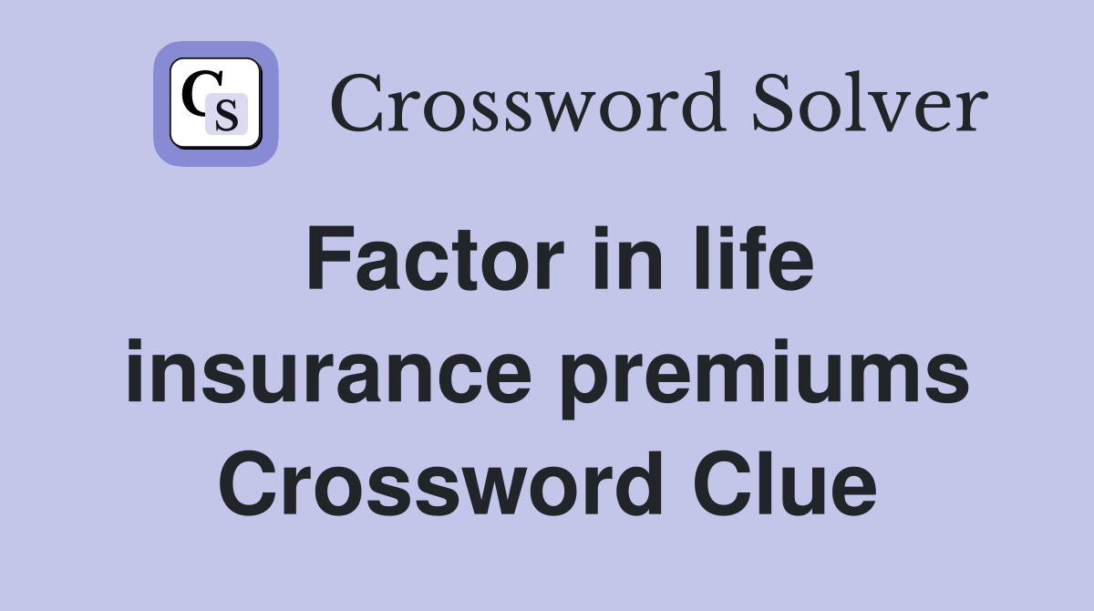 Factor in life insurance premiums Crossword Clue