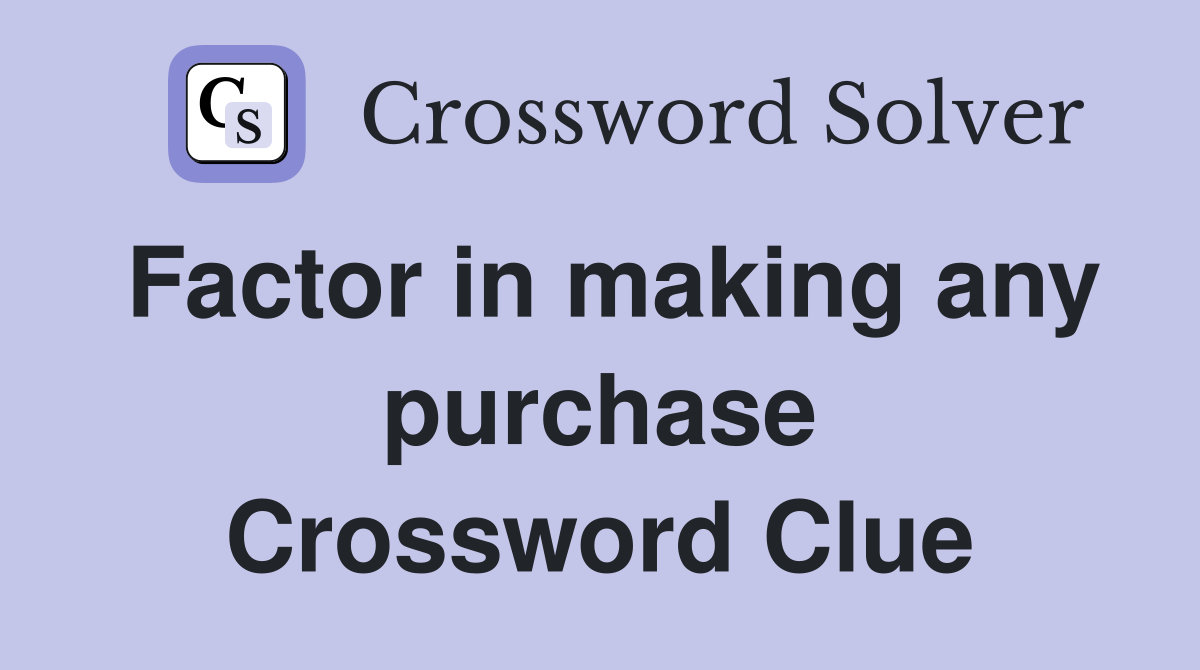 Factor in making any purchase Crossword Clue