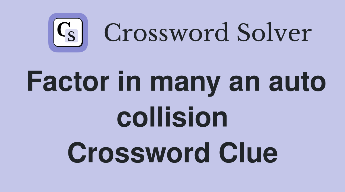 Factor in many an auto collision Crossword Clue