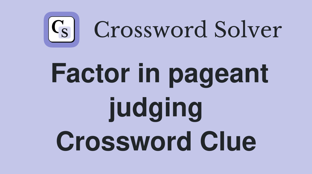 Factor in pageant judging Crossword Clue