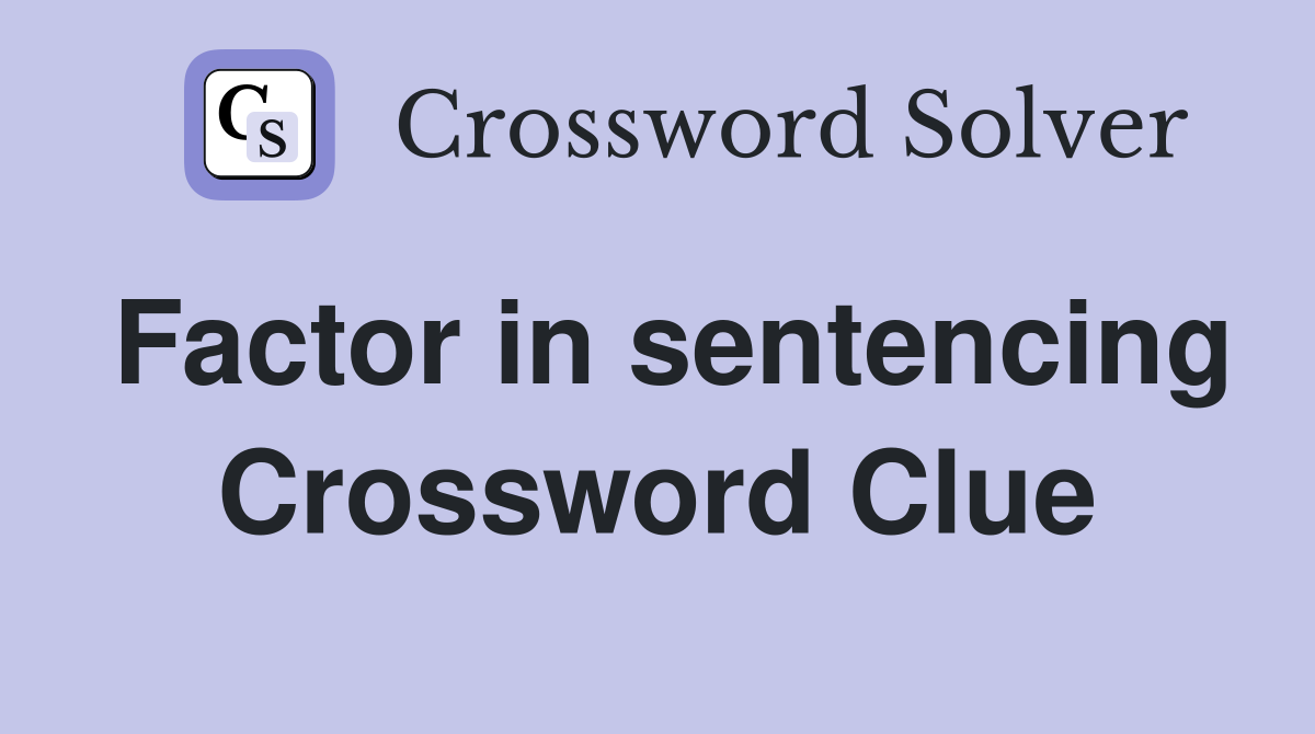 Factor in sentencing Crossword Clue