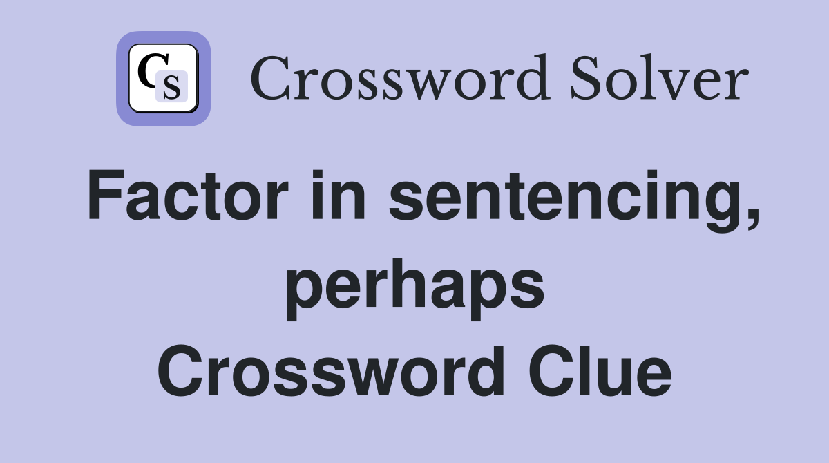 Factor in sentencing, perhaps Crossword Clue