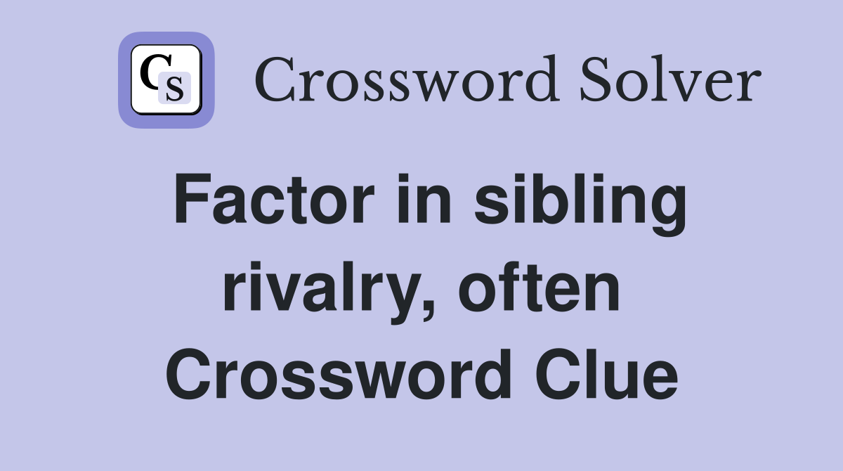 Factor in sibling rivalry, often Crossword Clue
