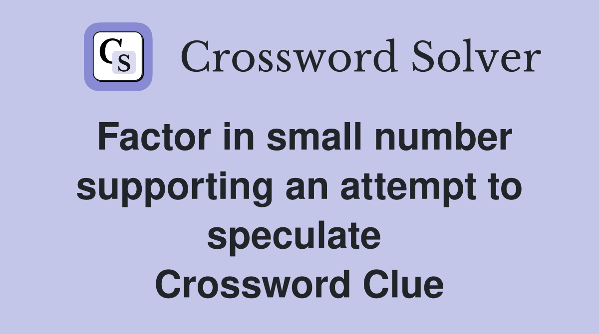 Factor in small number supporting an attempt to speculate  Crossword Clue