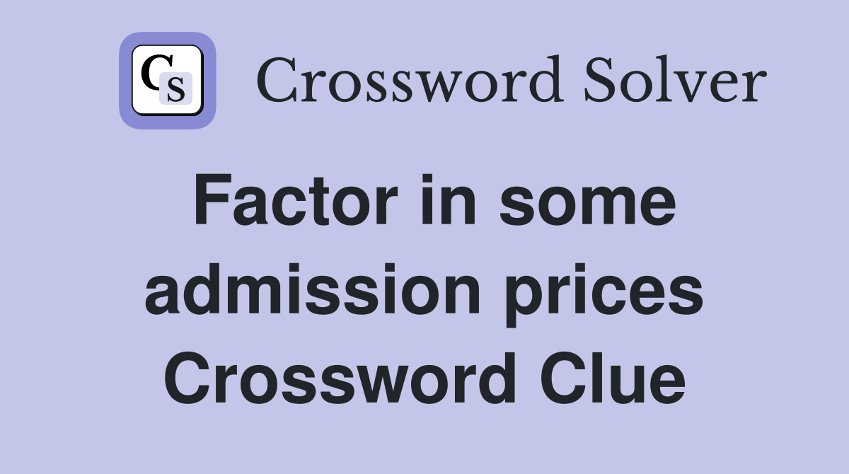 Factor in some admission prices Crossword Clue