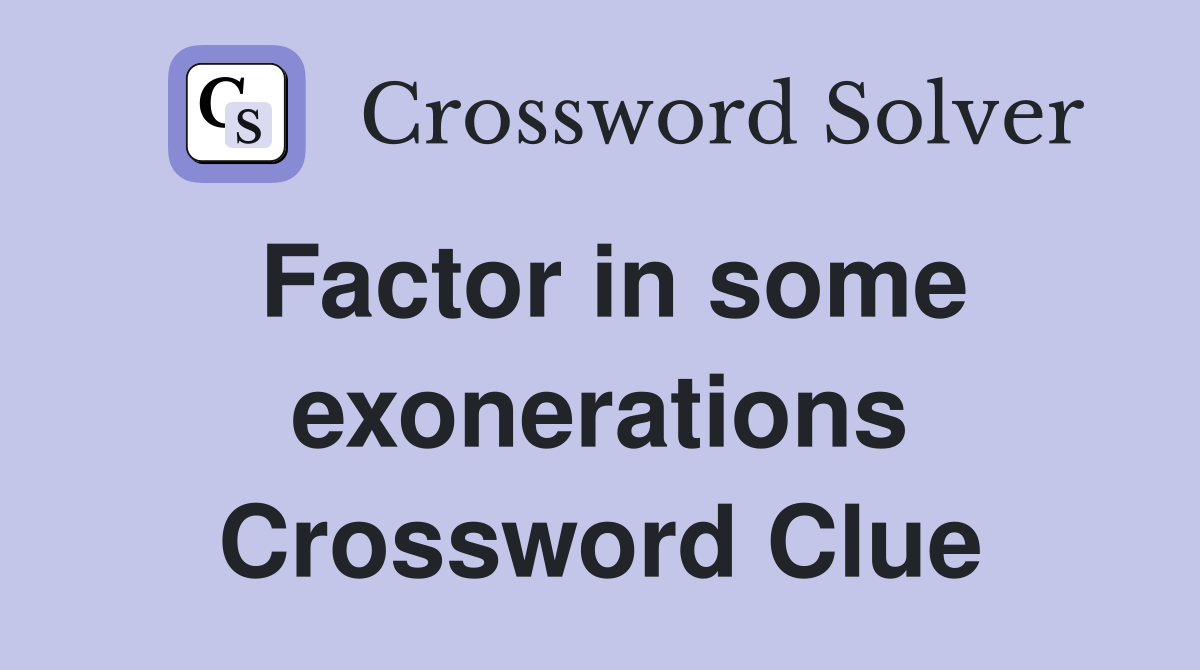 Factor in some exonerations Crossword Clue