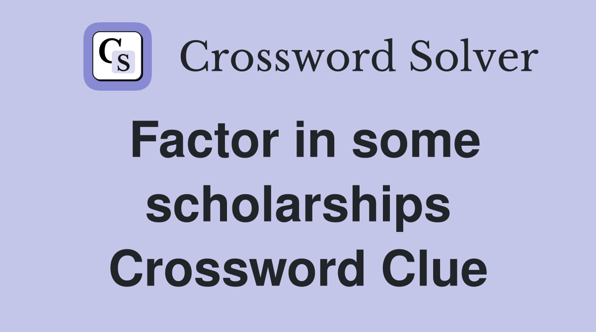 Factor in some scholarships Crossword Clue