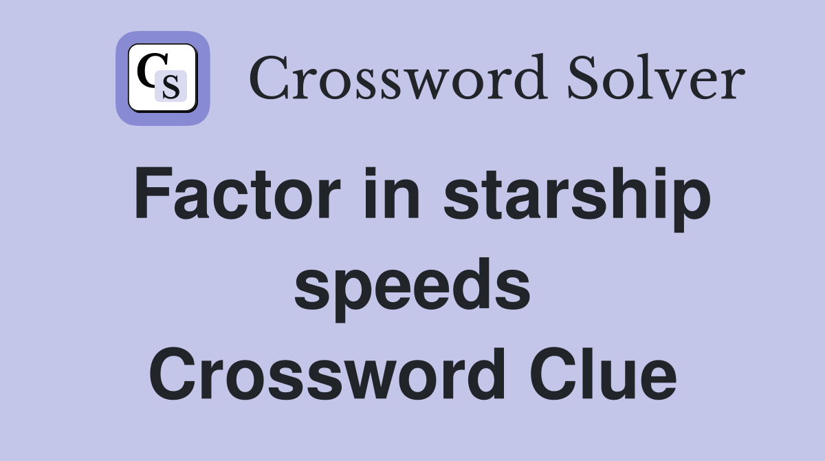 Factor in starship speeds Crossword Clue