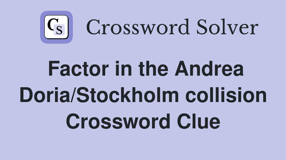 Factor in the Andrea Doria/Stockholm collision Crossword Clue