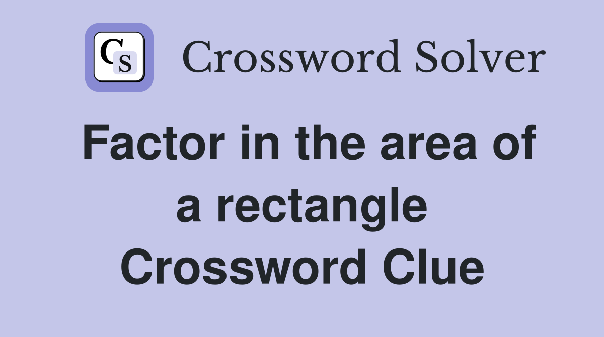 Factor in the area of a rectangle Crossword Clue