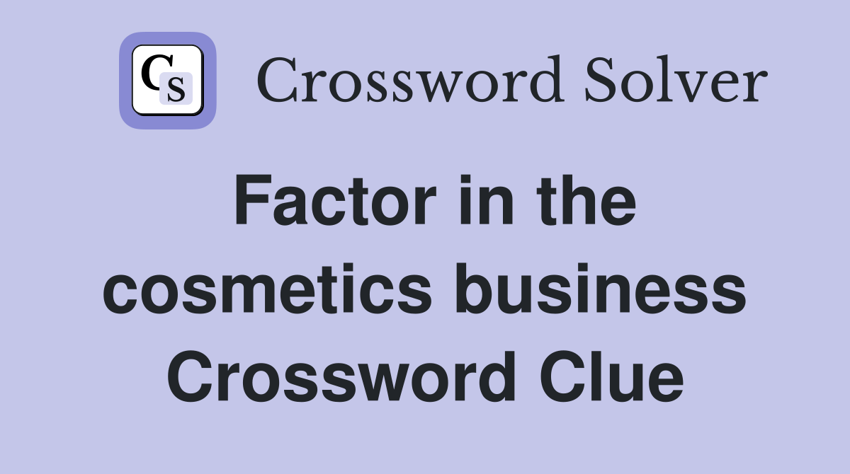 Factor in the cosmetics business Crossword Clue
