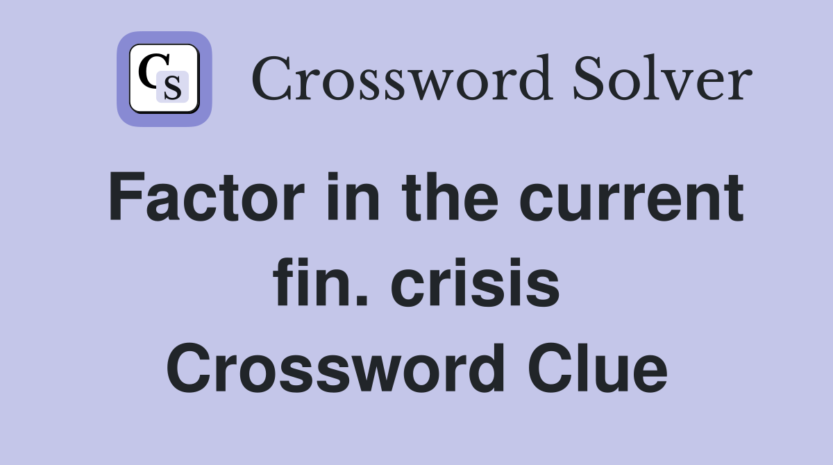 Factor in the current fin. crisis Crossword Clue