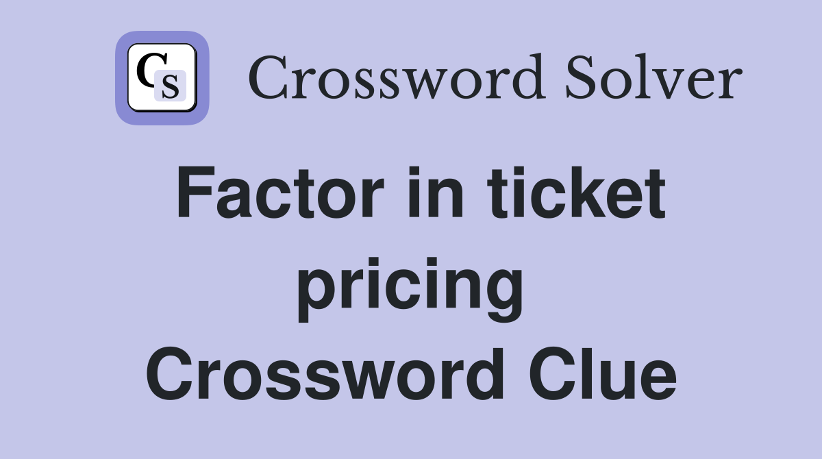 Factor in ticket pricing Crossword Clue