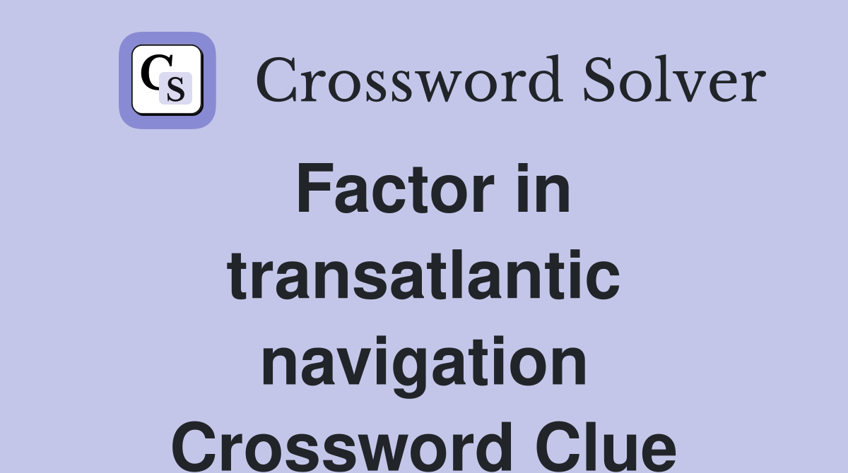 Factor in transatlantic navigation Crossword Clue