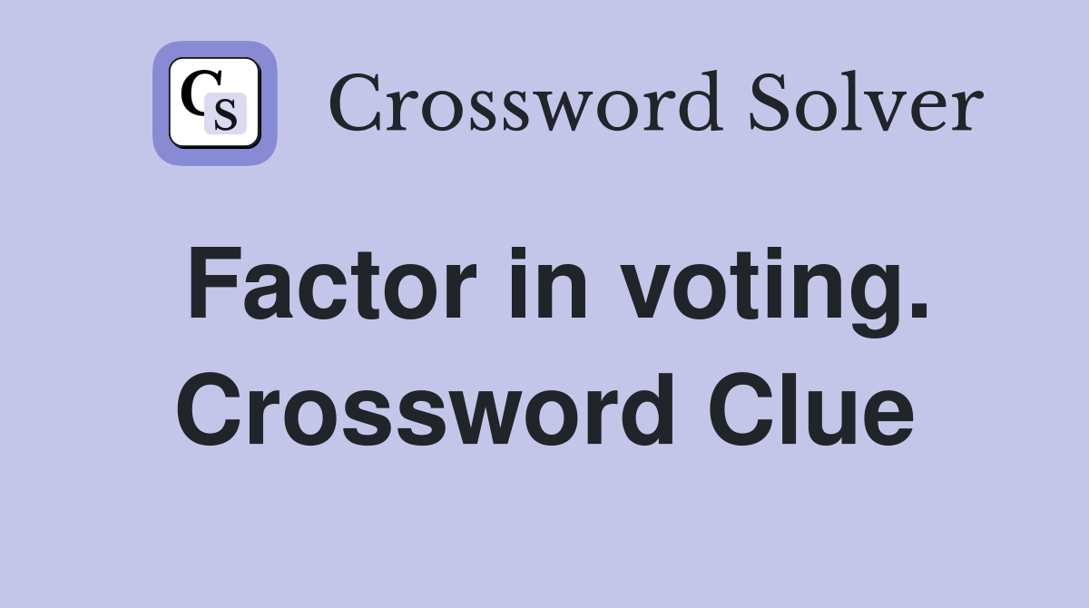 Factor in voting. Crossword Clue