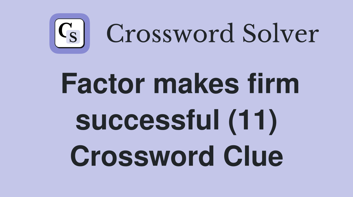 Factor makes firm successful (11) Crossword Clue