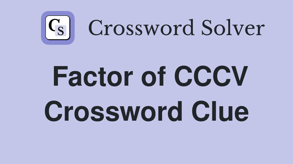 Factor of CCCV Crossword Clue