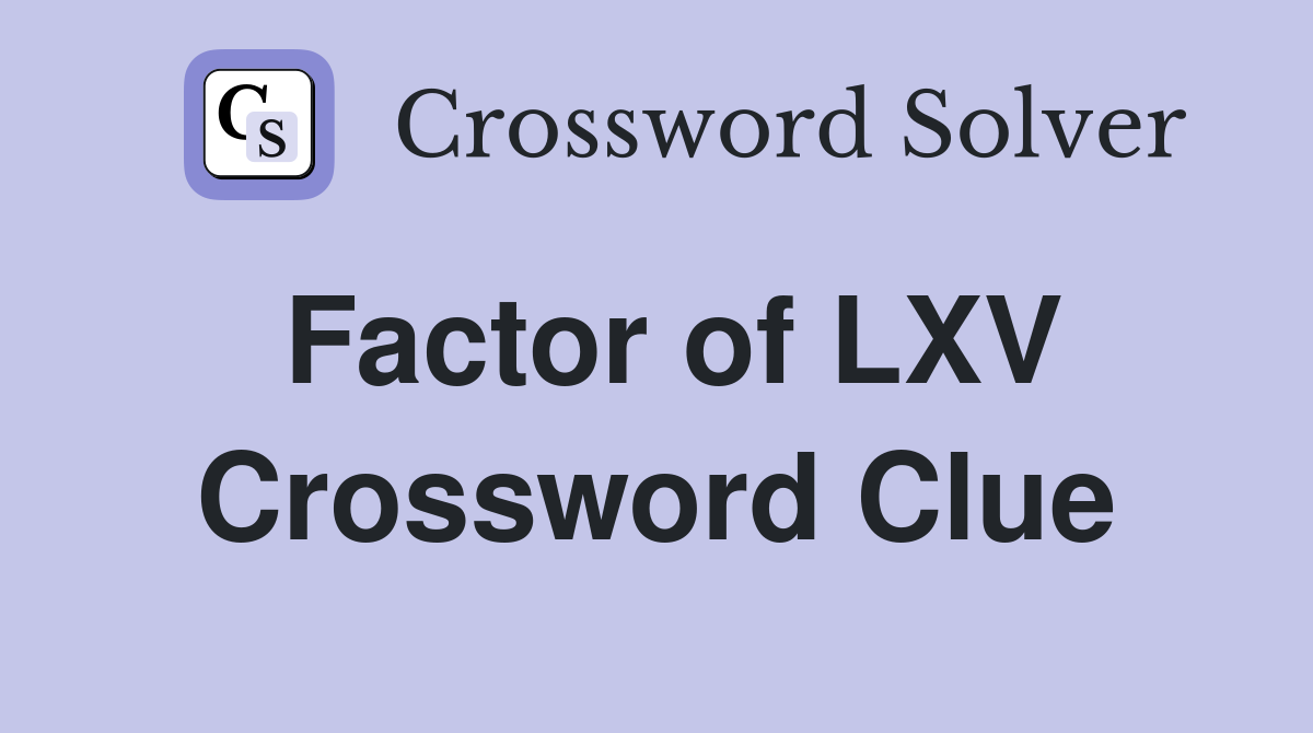 Factor of LXV Crossword Clue
