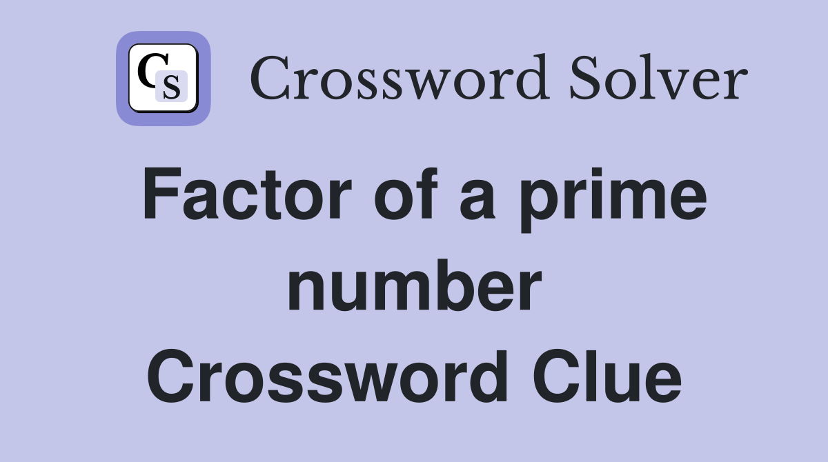 Factor of a prime number Crossword Clue