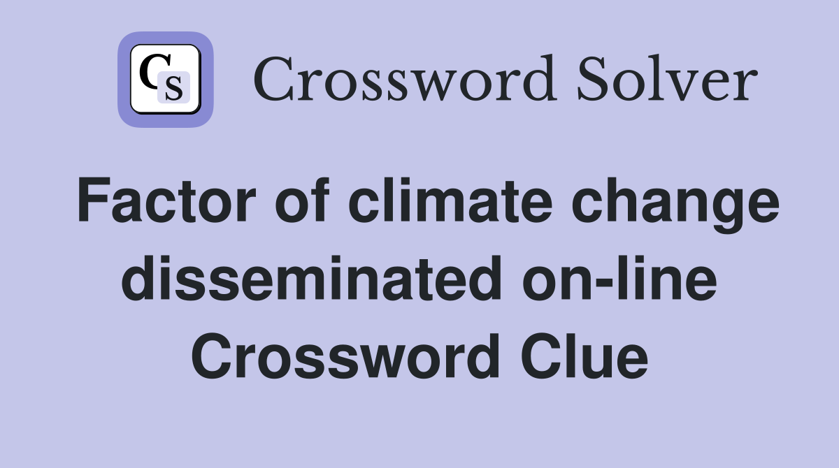 Factor of climate change disseminated on-line Crossword Clue