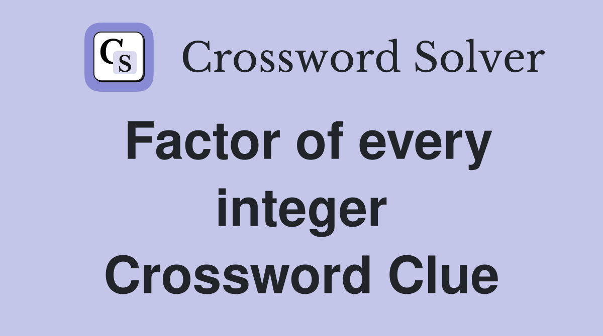 Factor of every integer Crossword Clue