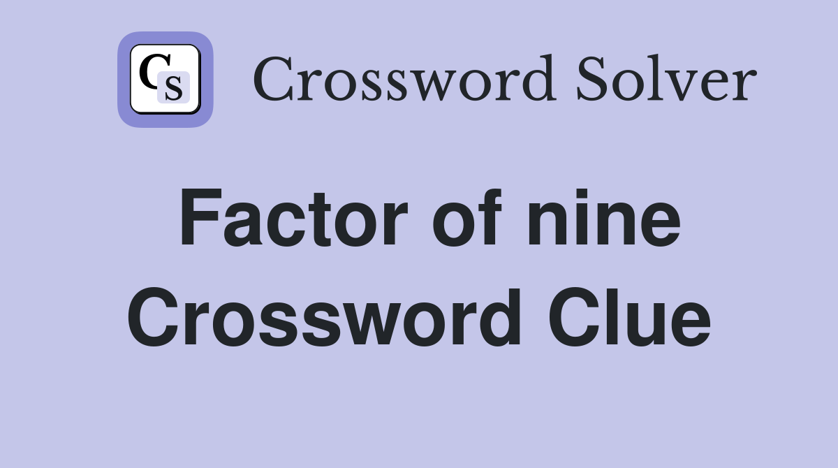 Factor of nine Crossword Clue