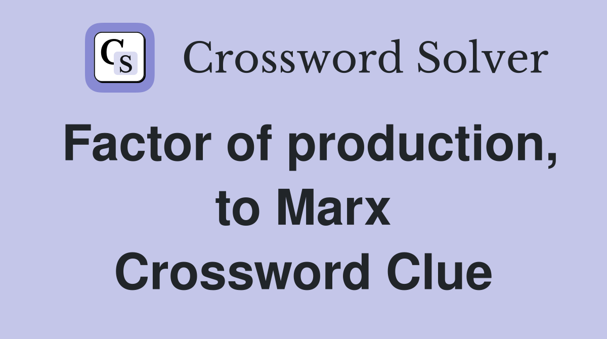 Factor of production, to Marx Crossword Clue