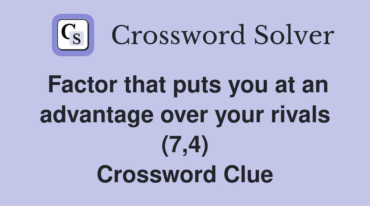 Factor that puts you at an advantage over your rivals (7,4) Crossword Clue
