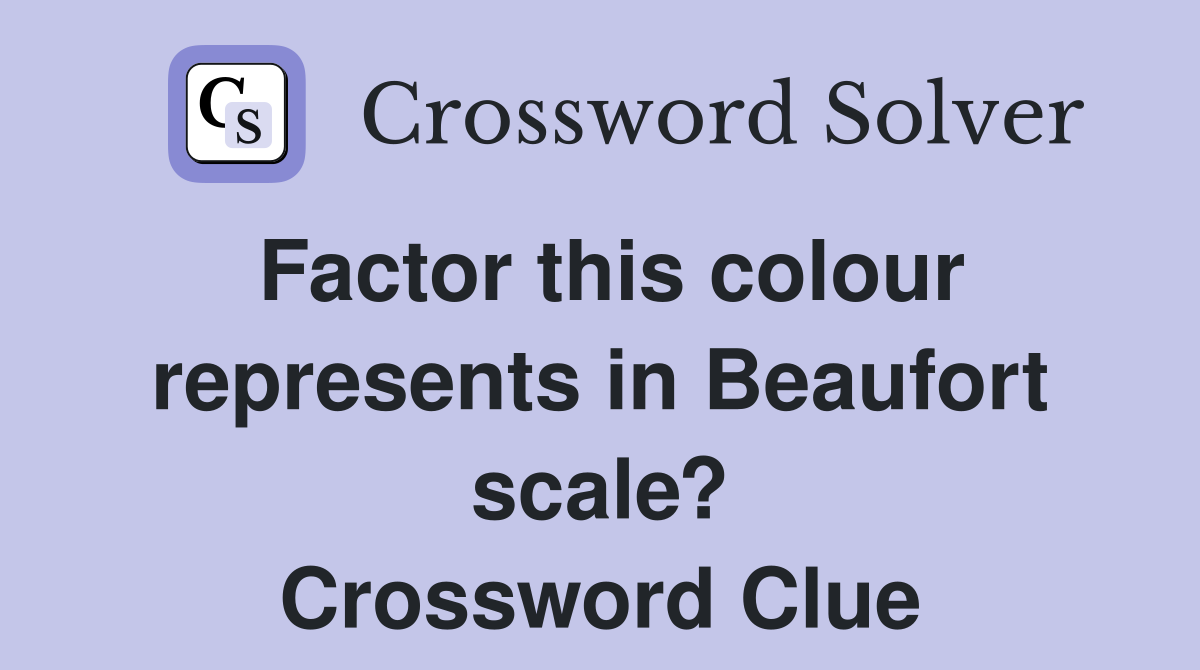 Factor this colour represents in Beaufort scale? Crossword Clue