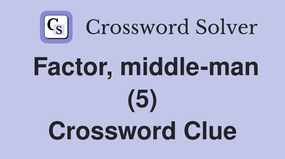 Factor, middle-man (5) Crossword Clue