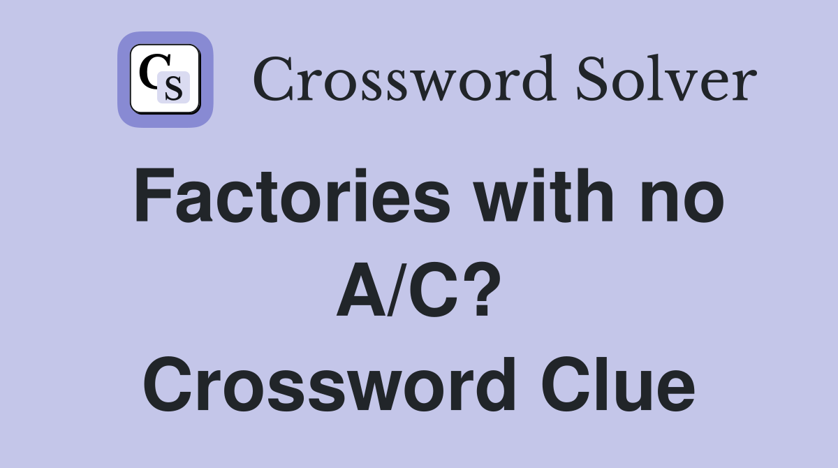 Factories with no A/C? Crossword Clue