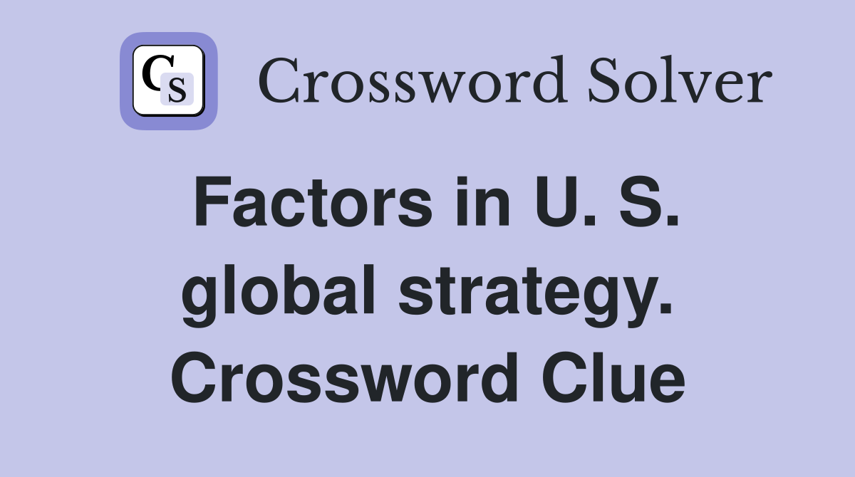 Factors in U. S. global strategy. Crossword Clue