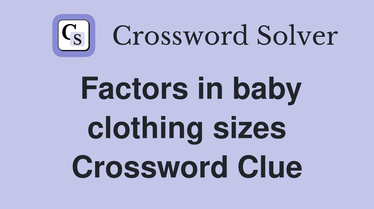 Factors in baby clothing sizes Crossword Clue