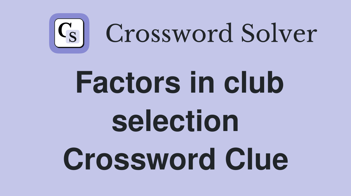 Factors in club selection Crossword Clue