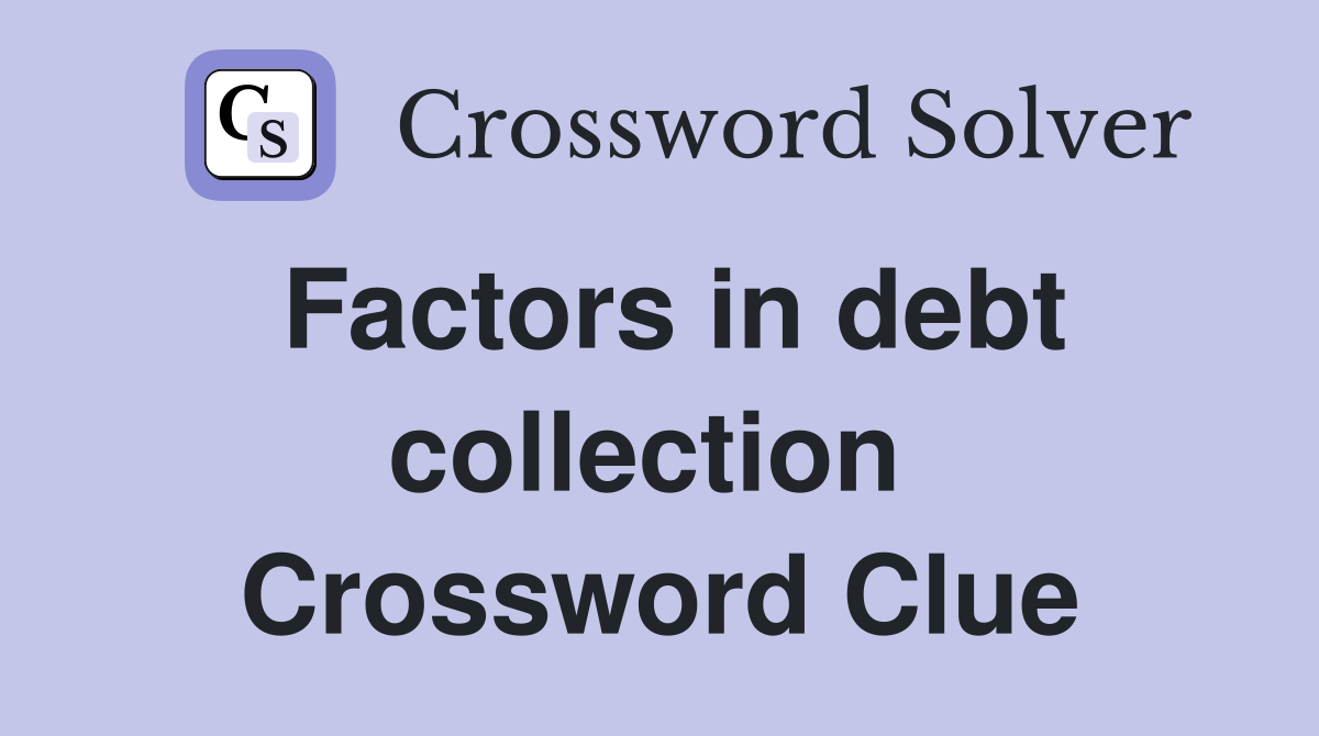 Factors in debt collection  Crossword Clue