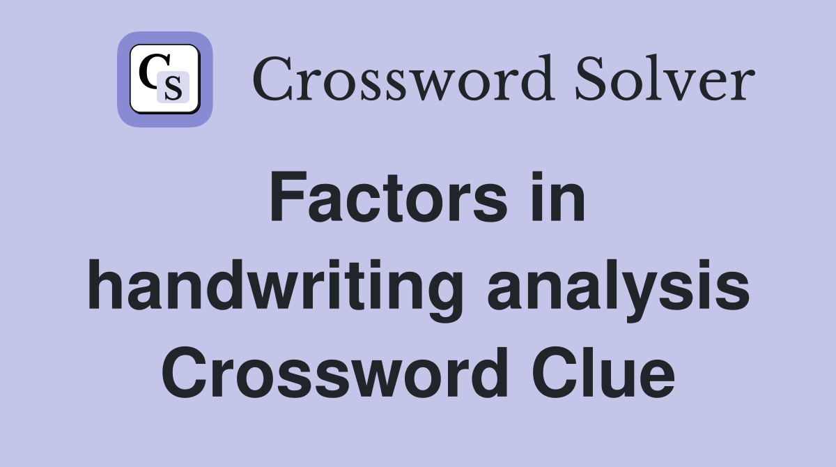 Factors in handwriting analysis Crossword Clue