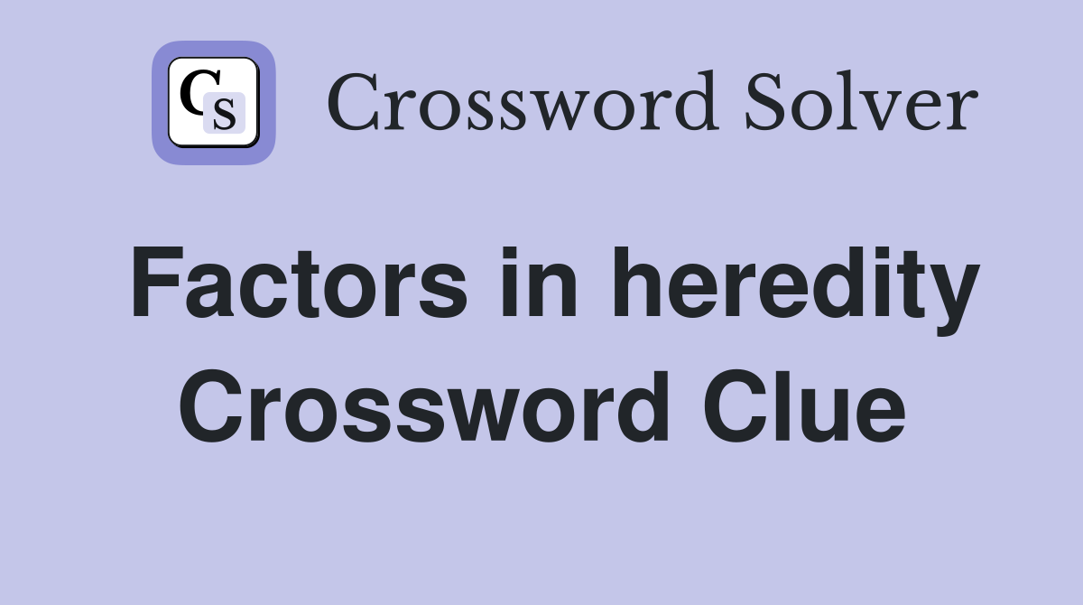 Factors in heredity Crossword Clue