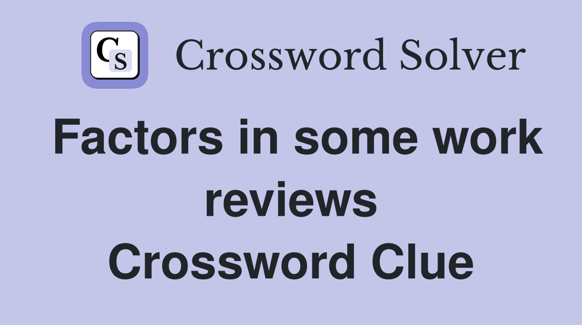 Factors in some work reviews Crossword Clue