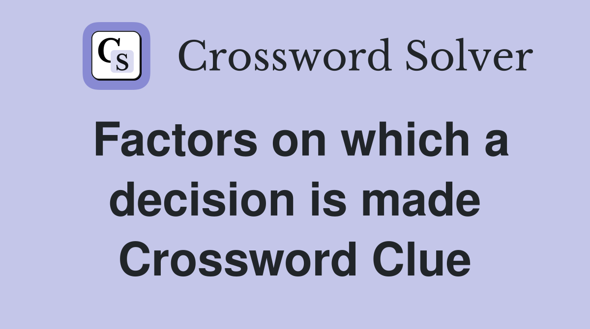 Factors on which a decision is made Crossword Clue