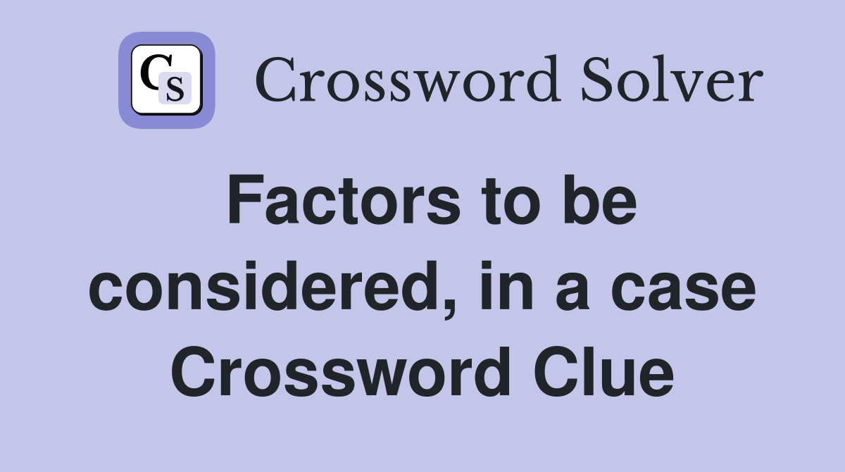 Factors to be considered, in a case Crossword Clue